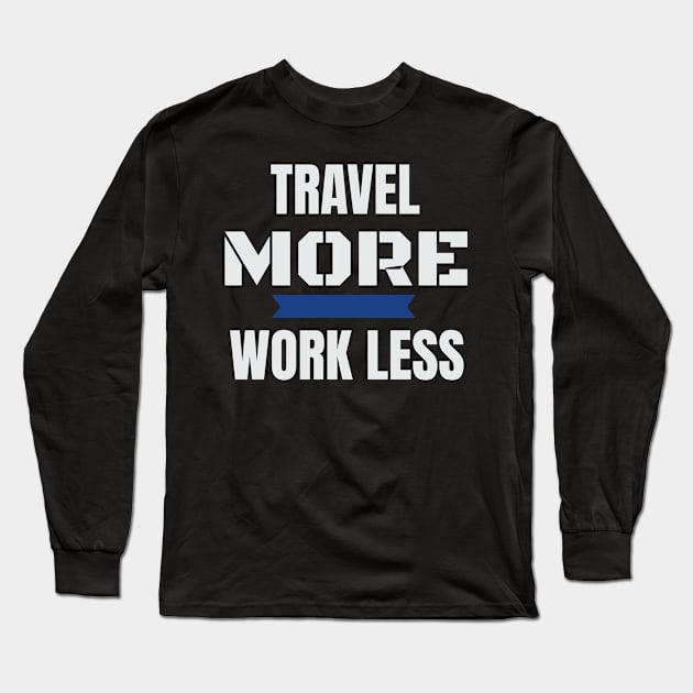 Travel More Work Less Funny Traveling Long Sleeve T-Shirt by theperfectpresents